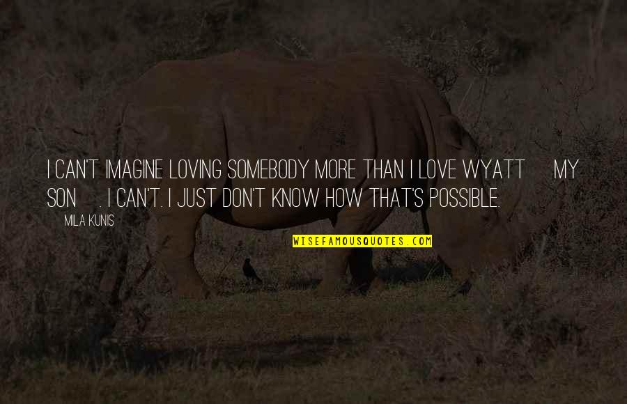 More Than Just Love Quotes By Mila Kunis: I can't imagine loving somebody more than I