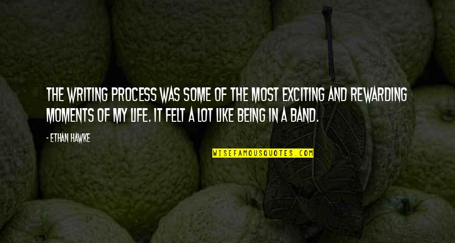 More Than Life Band Quotes By Ethan Hawke: The writing process was some of the most