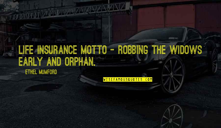 More Than Life Insurance Quotes By Ethel Mumford: Life Insurance Motto - Robbing the widows early