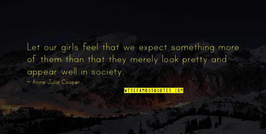 More Than Looks Quotes By Anna Julia Cooper: Let our girls feel that we expect something