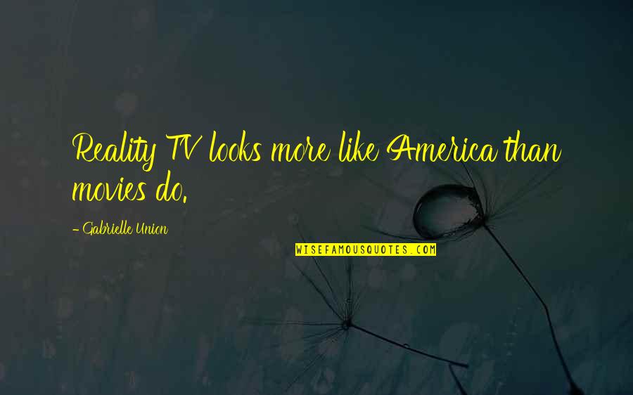 More Than Looks Quotes By Gabrielle Union: Reality TV looks more like America than movies