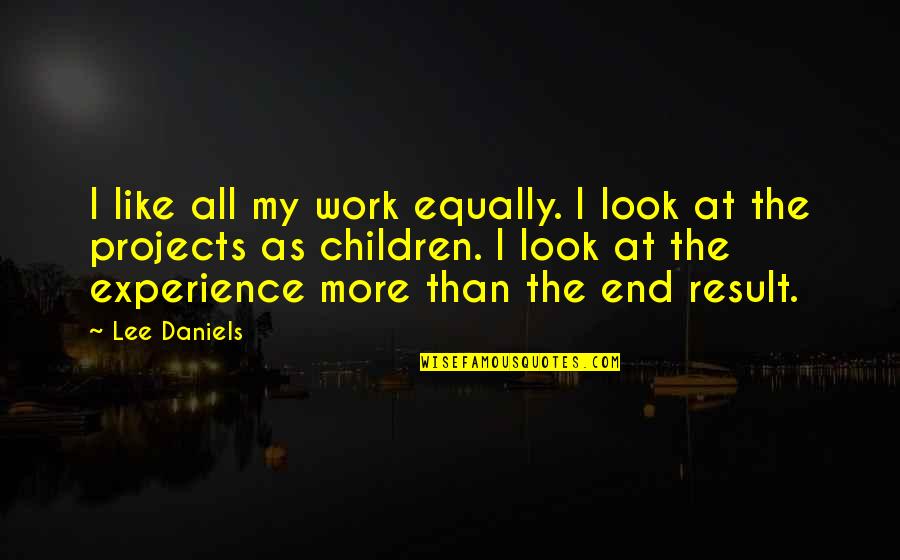 More Than Looks Quotes By Lee Daniels: I like all my work equally. I look