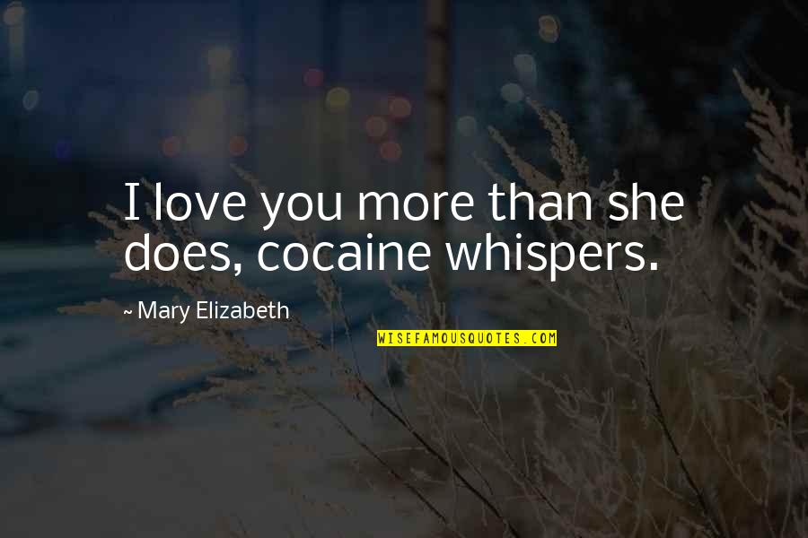 More Than Love Quotes By Mary Elizabeth: I love you more than she does, cocaine