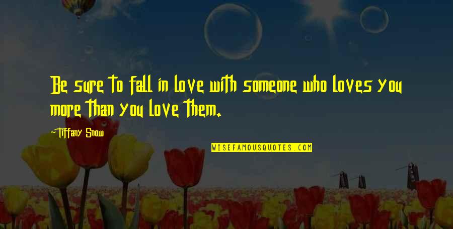 More Than Love Quotes By Tiffany Snow: Be sure to fall in love with someone
