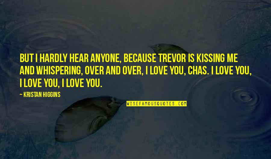 More Than Love Trevor Quotes By Kristan Higgins: But I hardly hear anyone, because Trevor is More Than Love Trevor Quotes By Kristan Higgins: But I hardly hear anyone, because Trevor is