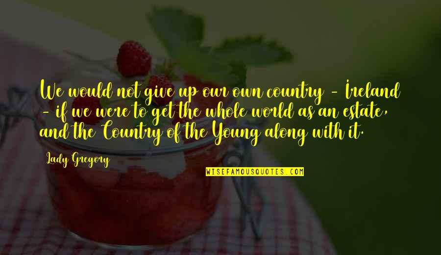 More Than Love Trevor Quotes By Lady Gregory: We would not give up our own country More Than Love Trevor Quotes By Lady Gregory: We would not give up our own country