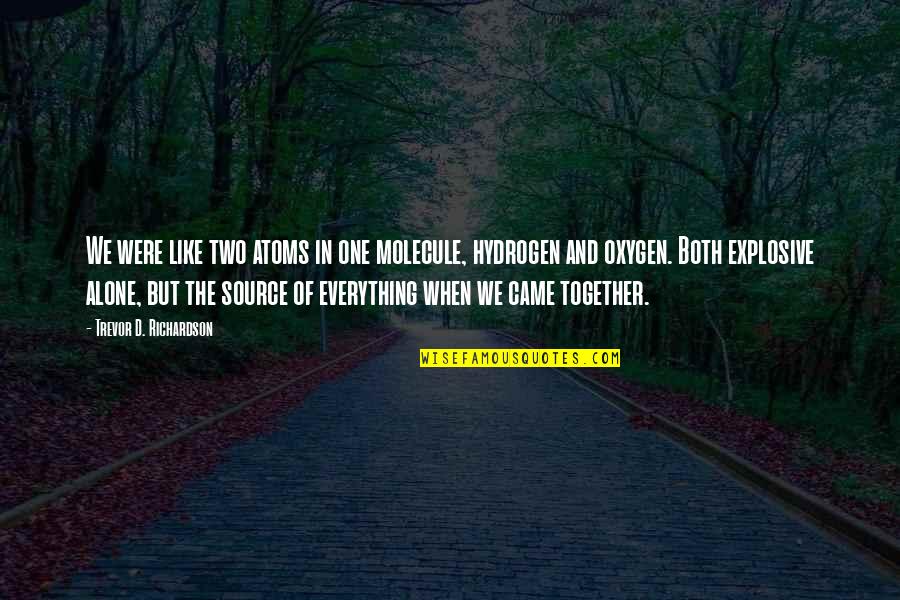 More Than Love Trevor Quotes By Trevor D. Richardson: We were like two atoms in one molecule, More Than Love Trevor Quotes By Trevor D. Richardson: We were like two atoms in one molecule,