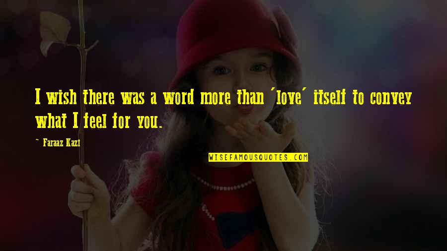 More Than Love You Quotes By Faraaz Kazi: I wish there was a word more than