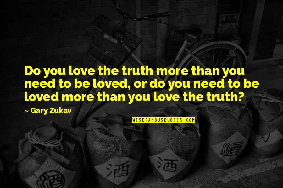 More Than Love You Quotes By Gary Zukav: Do you love the truth more than you