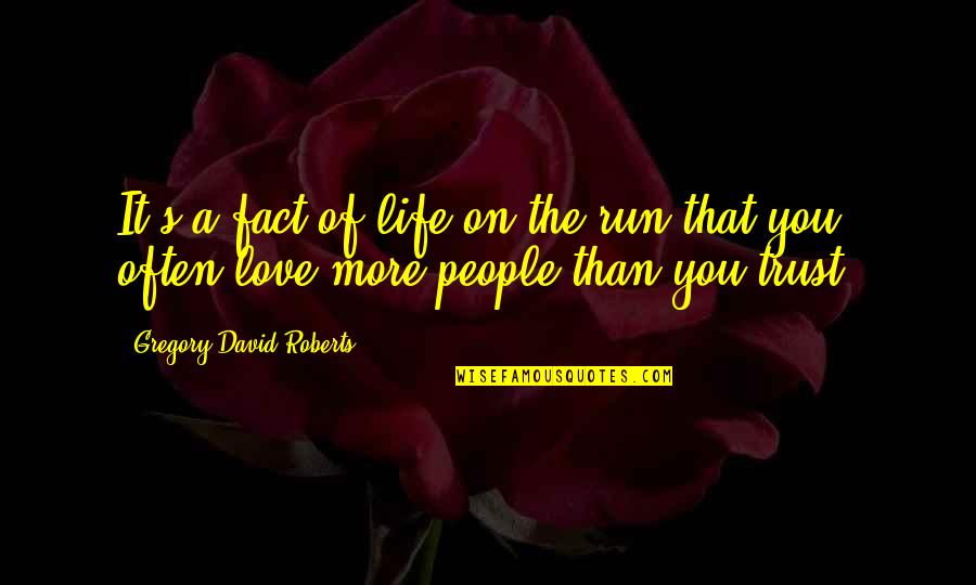 More Than Love You Quotes By Gregory David Roberts: It's a fact of life on the run