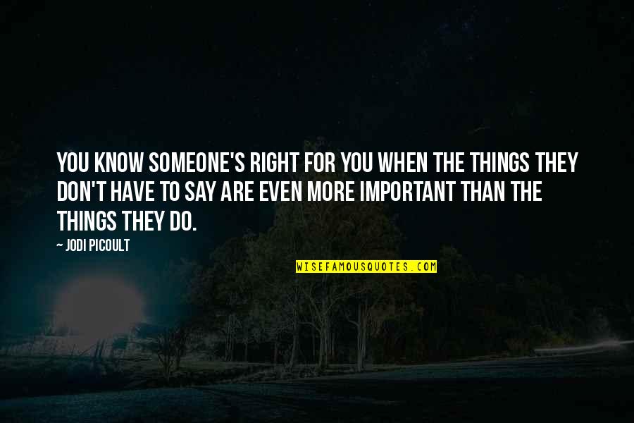 More Than Love You Quotes By Jodi Picoult: You know someone's right for you when the