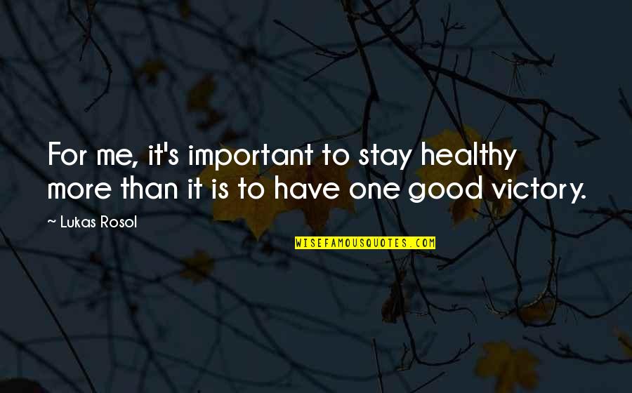 More Than Me Quotes By Lukas Rosol: For me, it's important to stay healthy more