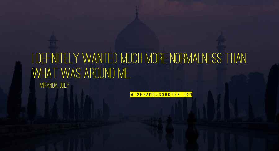 More Than Me Quotes By Miranda July: I definitely wanted much more normalness than what