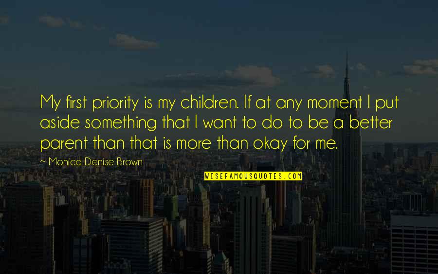 More Than Me Quotes By Monica Denise Brown: My first priority is my children. If at