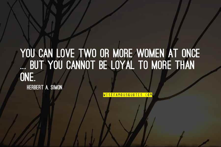 More Than One Love Quotes By Herbert A. Simon: You can love two or more women at More Than One Love Quotes By Herbert A. Simon: You can love two or more women at