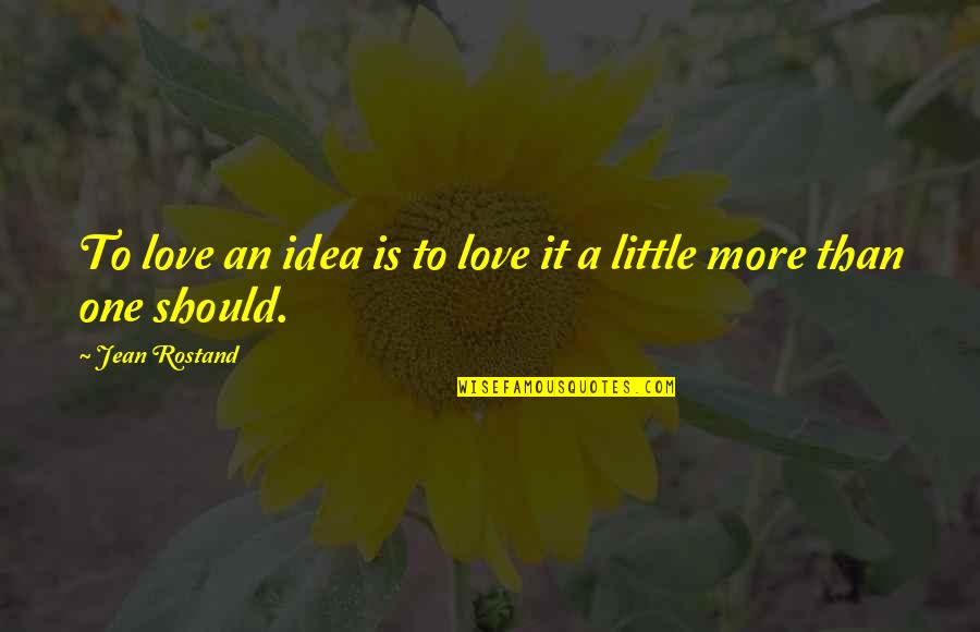 More Than One Love Quotes By Jean Rostand: To love an idea is to love it