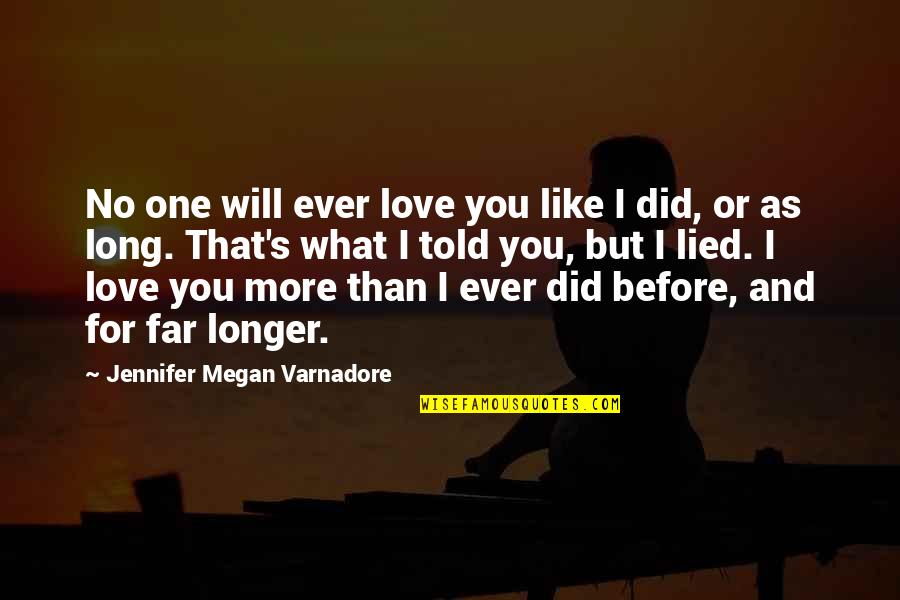 More Than One Love Quotes By Jennifer Megan Varnadore: No one will ever love you like I