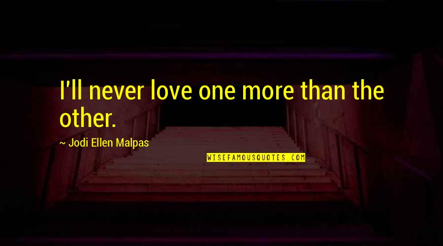 More Than One Love Quotes By Jodi Ellen Malpas: I'll never love one more than the other.