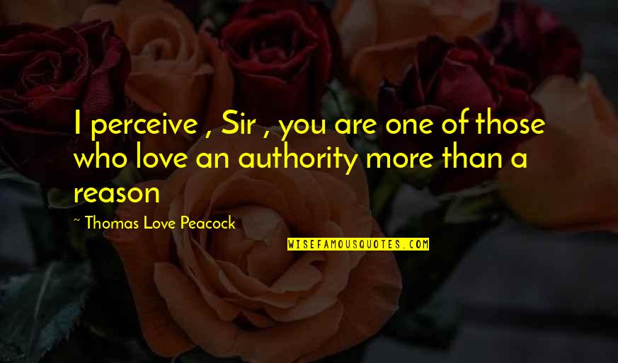 More Than One Love Quotes By Thomas Love Peacock: I perceive , Sir , you are one More Than One Love Quotes By Thomas Love Peacock: I perceive , Sir , you are one