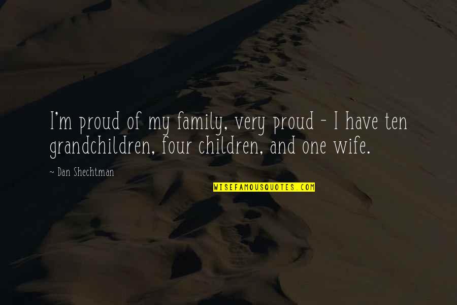 More Than One Wife Quotes By Dan Shechtman: I'm proud of my family, very proud -