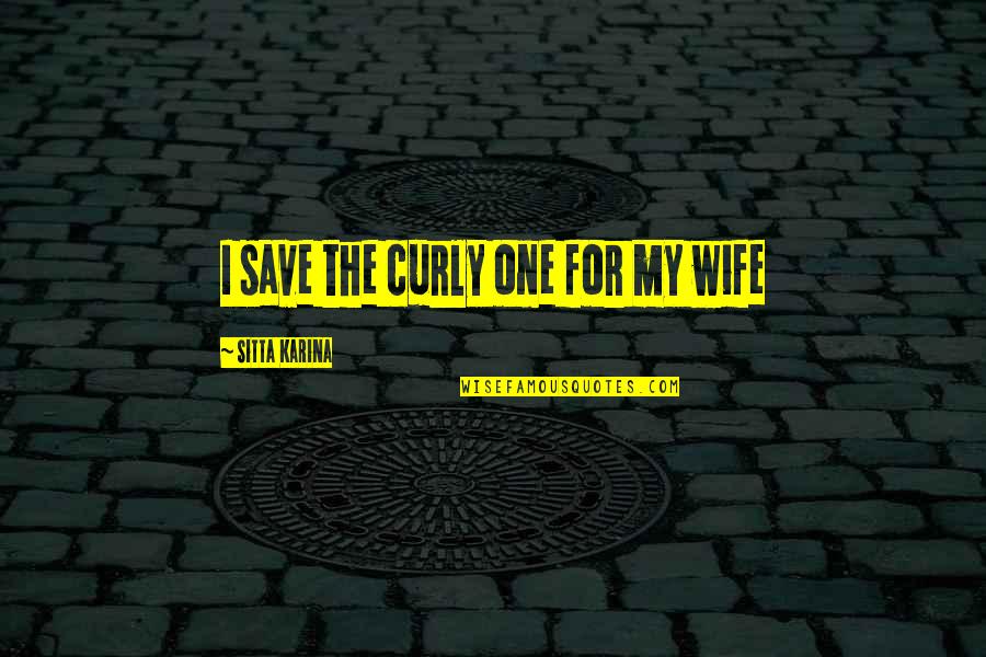 More Than One Wife Quotes By Sitta Karina: I save the curly one for my wife