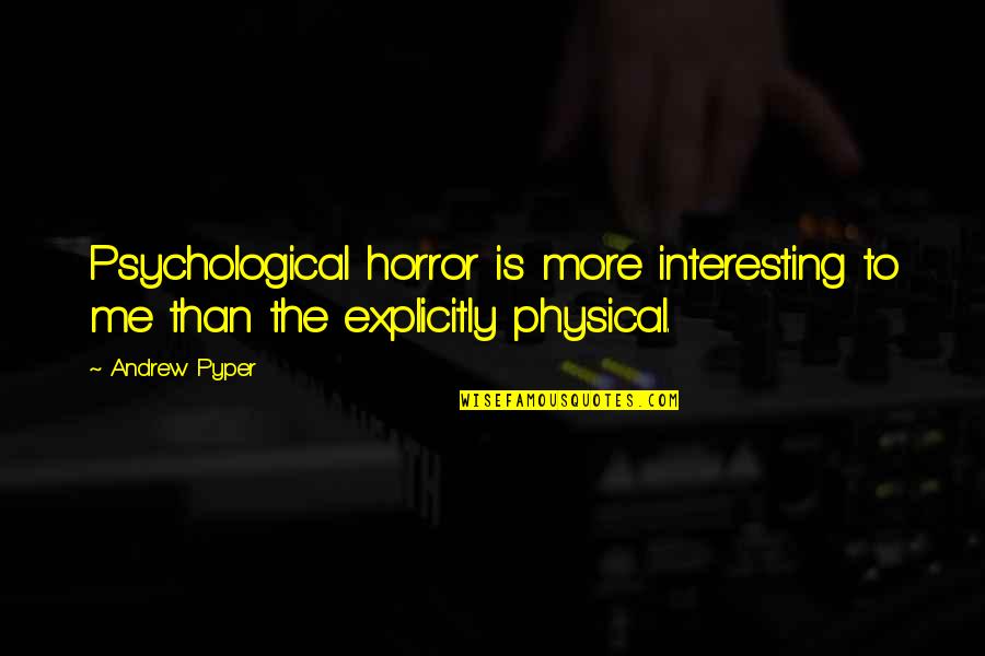 More Than Physical Quotes By Andrew Pyper: Psychological horror is more interesting to me than