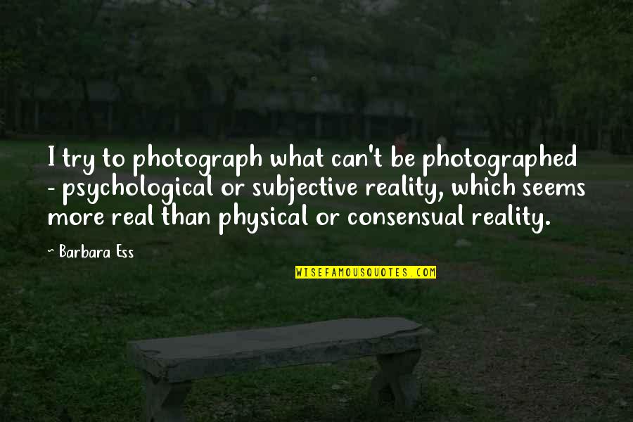 More Than Physical Quotes By Barbara Ess: I try to photograph what can't be photographed