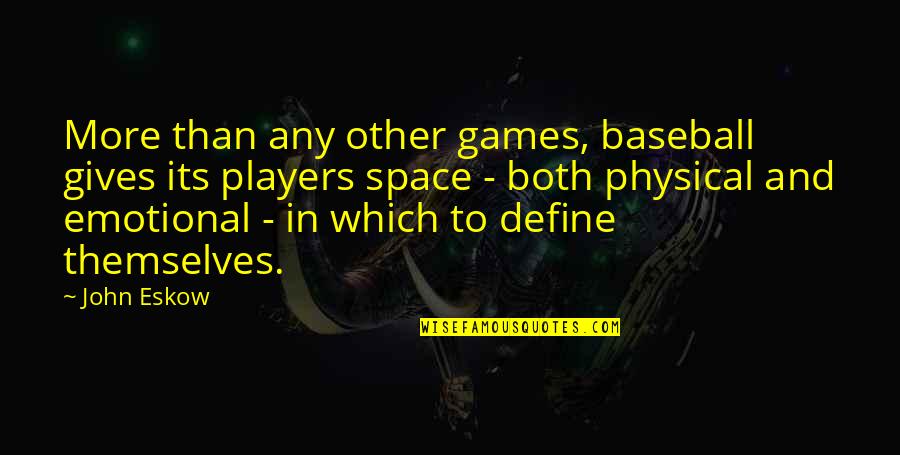 More Than Physical Quotes By John Eskow: More than any other games, baseball gives its