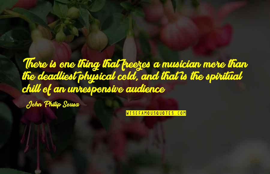 More Than Physical Quotes By John Philip Sousa: There is one thing that freezes a musician
