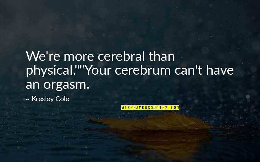 More Than Physical Quotes By Kresley Cole: We're more cerebral than physical.""Your cerebrum can't have