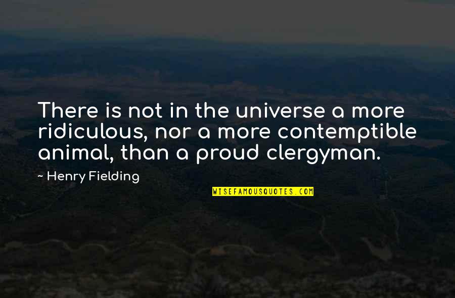 More Than Proud Quotes By Henry Fielding: There is not in the universe a more