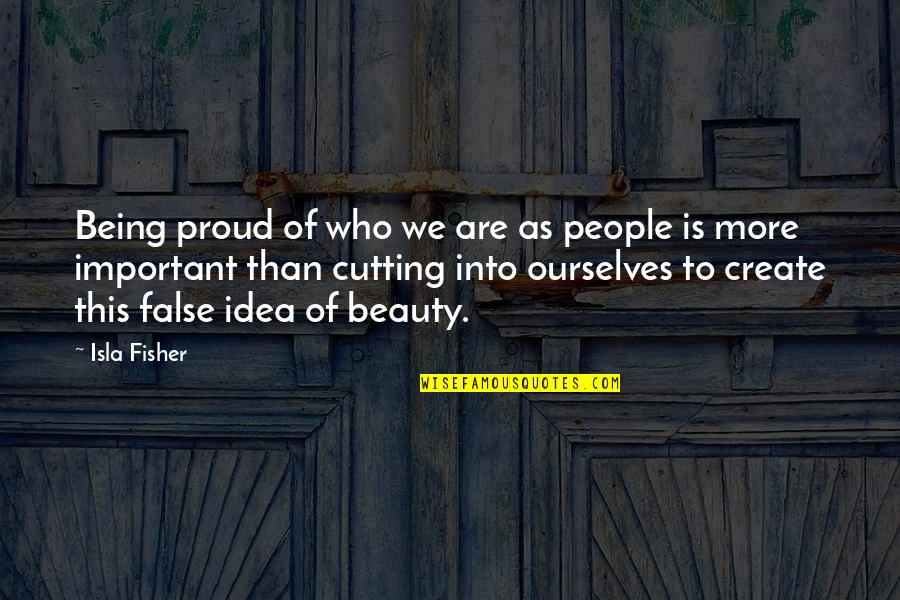 More Than Proud Quotes By Isla Fisher: Being proud of who we are as people