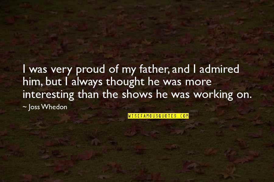 More Than Proud Quotes By Joss Whedon: I was very proud of my father, and
