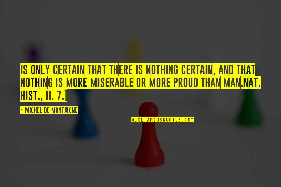 More Than Proud Quotes By Michel De Montaigne: Is only certain that there is nothing certain,