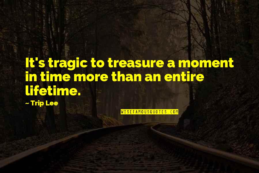 More Than Quotes By Trip Lee: It's tragic to treasure a moment in time