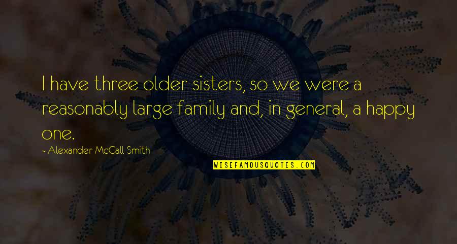 More Than Sisters Quotes By Alexander McCall Smith: I have three older sisters, so we were