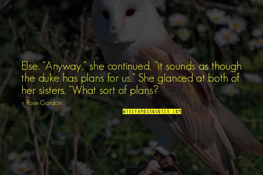 More Than Sisters Quotes By Rose Gordon: Else. "Anyway," she continued, "it sounds as though