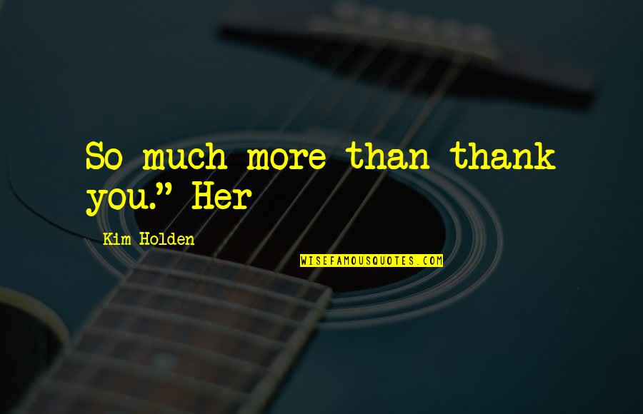 More Than Thank You Quotes By Kim Holden: So much more than thank you." Her More Than Thank You Quotes By Kim Holden: So much more than thank you." Her
