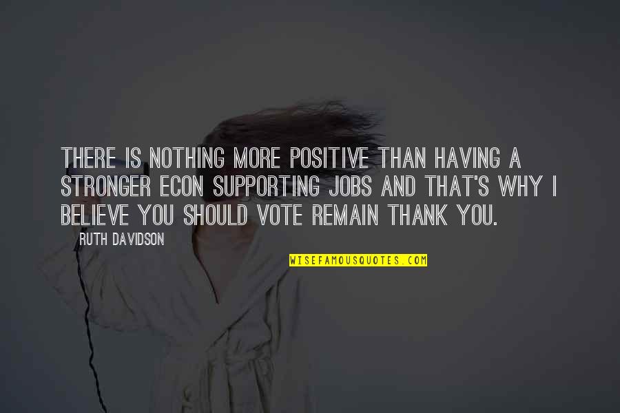 More Than Thank You Quotes By Ruth Davidson: There is nothing more positive than having a More Than Thank You Quotes By Ruth Davidson: There is nothing more positive than having a