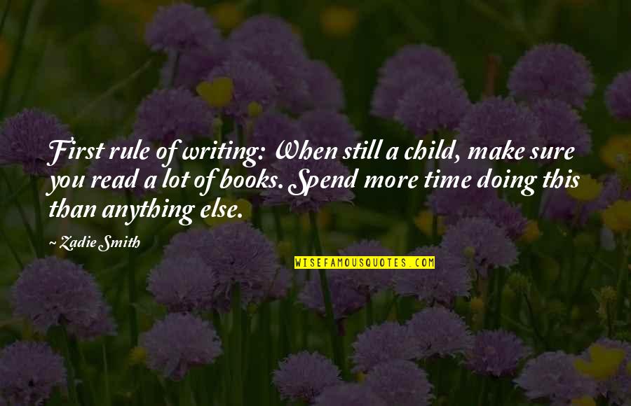 More Than This Book Quotes By Zadie Smith: First rule of writing: When still a child,