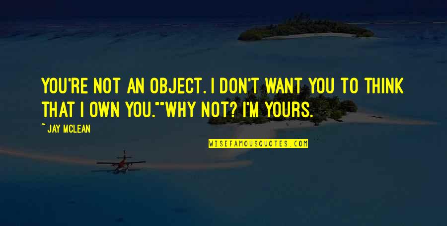 More Than This Jay Mclean Quotes By Jay McLean: You're not an object. I don't want you