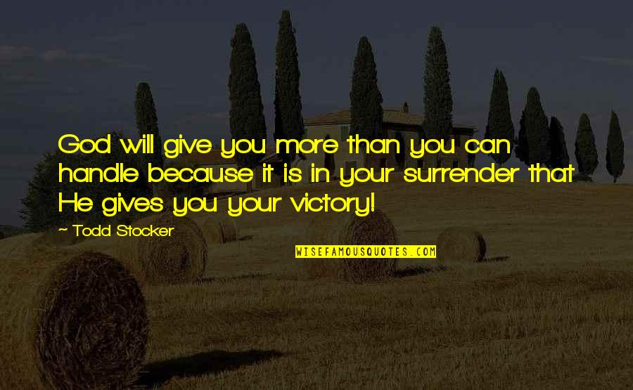 More Than You Can Handle Quotes By Todd Stocker: God will give you more than you can More Than You Can Handle Quotes By Todd Stocker: God will give you more than you can
