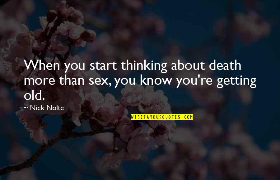 More Than You Quotes By Nick Nolte: When you start thinking about death more than