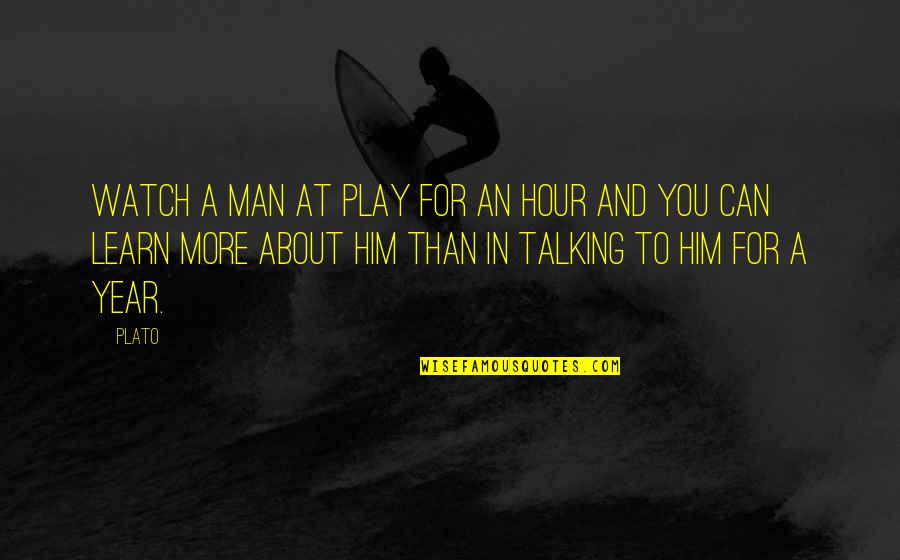 More Than You Quotes By Plato: Watch a man at play for an hour