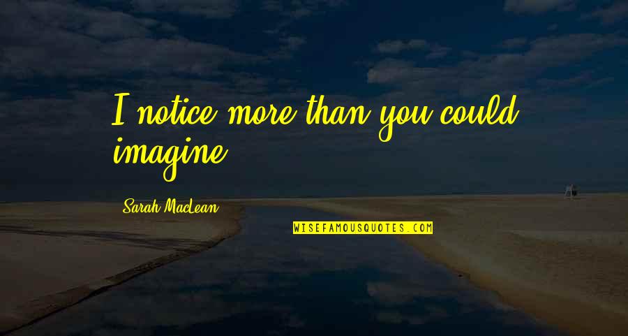 More Than You Quotes By Sarah MacLean: I notice more than you could imagine.