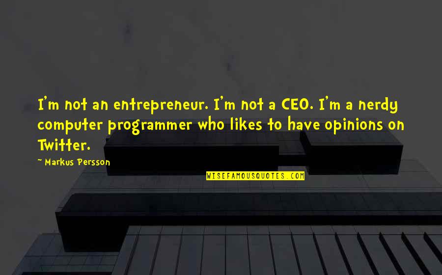 More The Merrier Quotes By Markus Persson: I'm not an entrepreneur. I'm not a CEO.