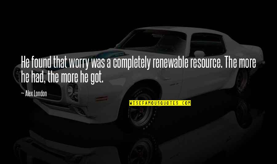 More The Quotes By Alex London: He found that worry was a completely renewable