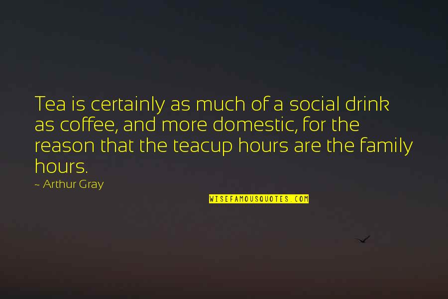 More The Quotes By Arthur Gray: Tea is certainly as much of a social