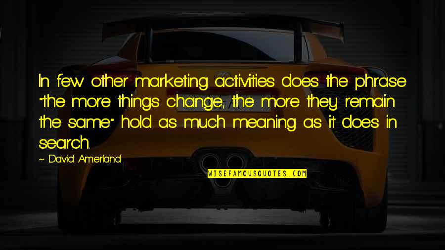 More Things Change Quotes By David Amerland: In few other marketing activities does the phrase