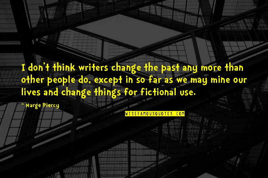 More Things Change Quotes By Marge Piercy: I don't think writers change the past any